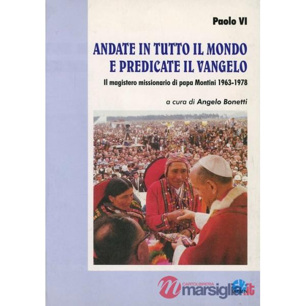 Andate in tutto il mondo e predicate il vangelo. Il magistero missionario di papa Montini 1963-1978