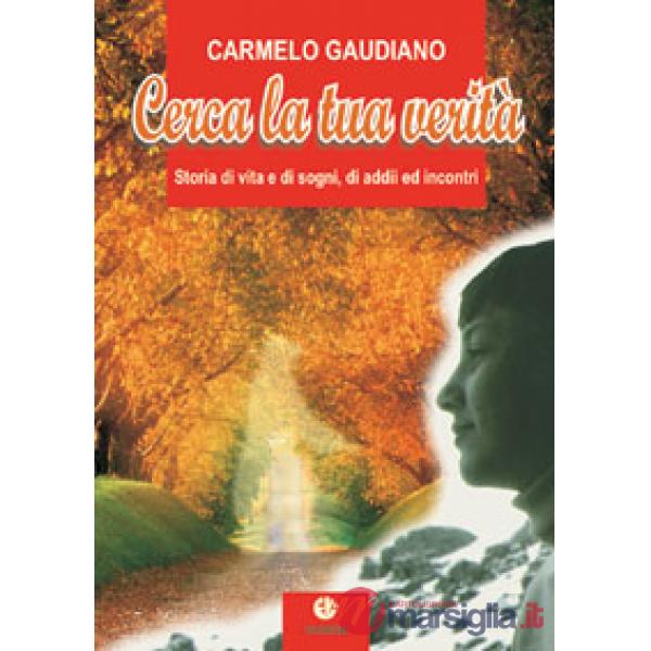 Cerca la tua verità. Storia di vita e di sogni, di addii ed incontri