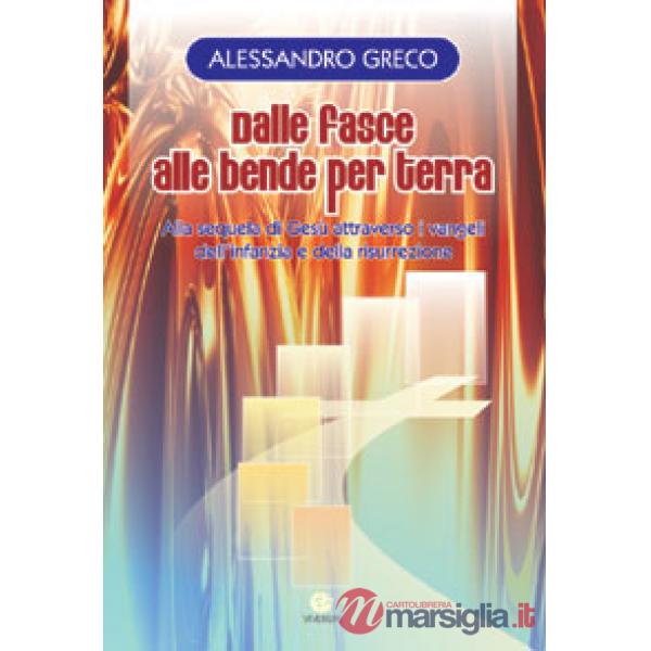 Dalle fasce alle bende per terra. Alla sequela di Gesù attraverso i vangeli dell'infanzia e della risurrezione