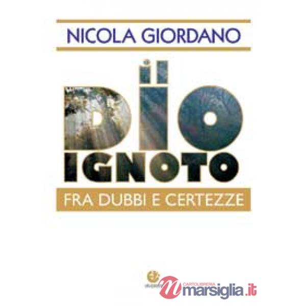 Dio ignoto. Fra dubbi e certezze (Il)