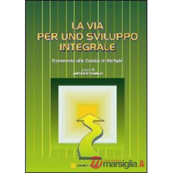Via per uno sviluppo integrale. Commento alla Caritas in veritate (La)