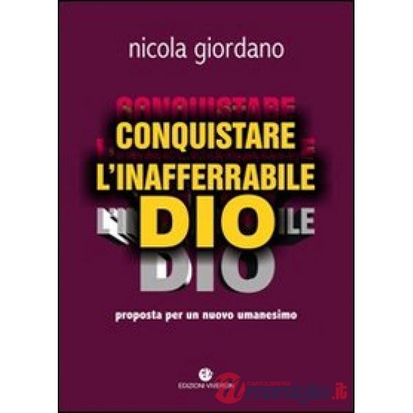Conquistare l'inafferrabile Dio. Proposta per un nuovo umanesimo