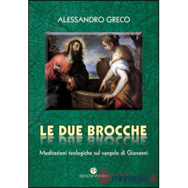 Due brocche. Meditazioni teologiche sul Vangelo di Giovanni (Le)