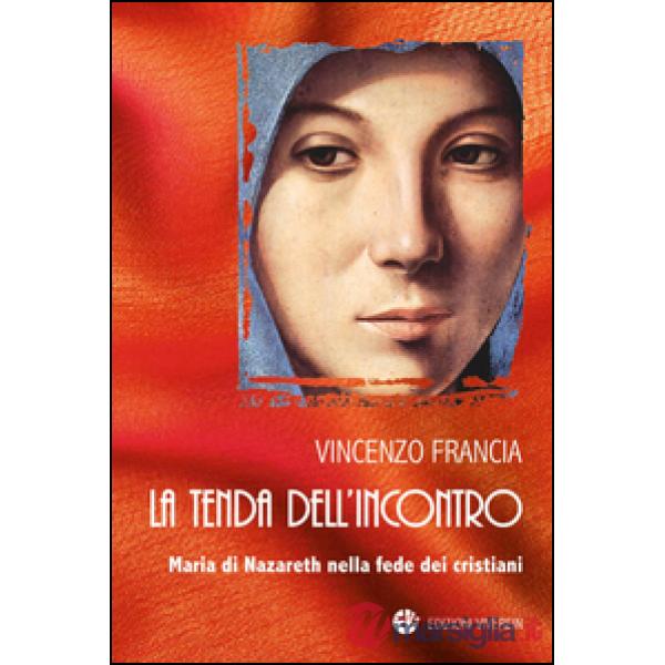 Tenda dell'incontro. Maria di Nazareth nella fede dei cristiani (La)