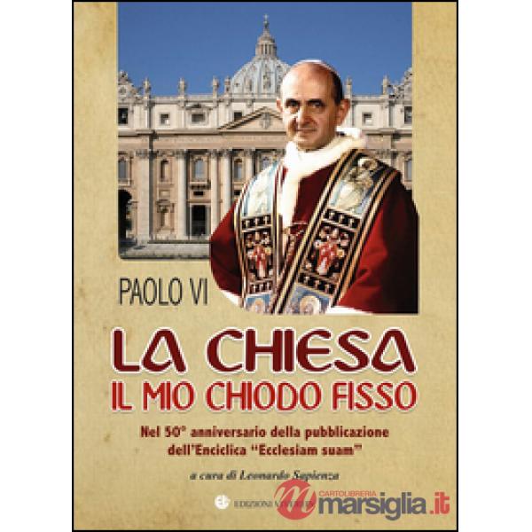 Chiesa il mio chiodo fisso. Nel 50° anniversario della pubblicazione dell'Enciclica «Ecclesiam suam» (La)