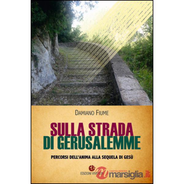 Sulla strada di Gerusalemme. Percorsi dell'anima alla sequela di Gesù