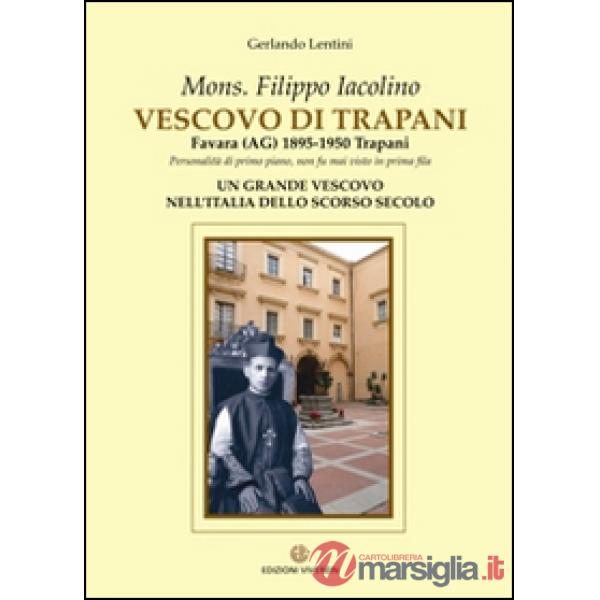 Mons. Filippo Iacolino Vescovo di Trapani. Favara (AG) 1895-1950 Trapani