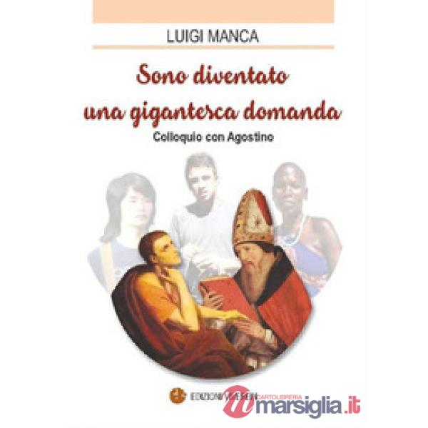 Sono diventato una gigantesca domanda. Colloquio con Agostino