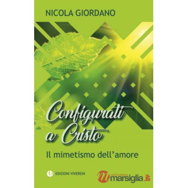 Configurati a Cristo. Il mimetismo dell'amore. Ediz. illustrata