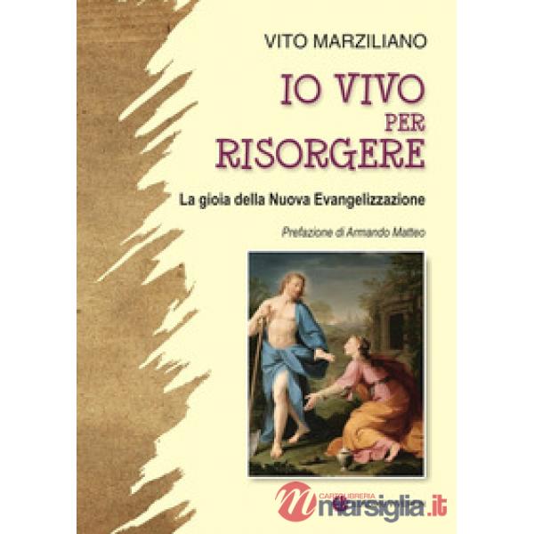Io vivo per risorgere. La gioia della Nuova Evangelizzazione. Ediz. illustrata