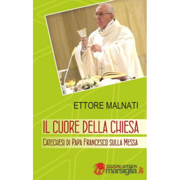 Cuore della Chiesa. Catechesi di papa Francesco sulla Messa (Il)