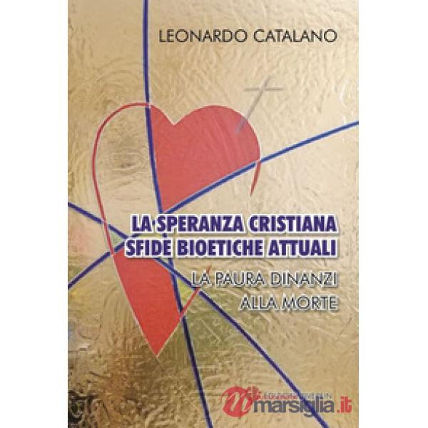Speranza cristiana, sfide bioetiche attuali. La paura dinanzi alla morte (La)