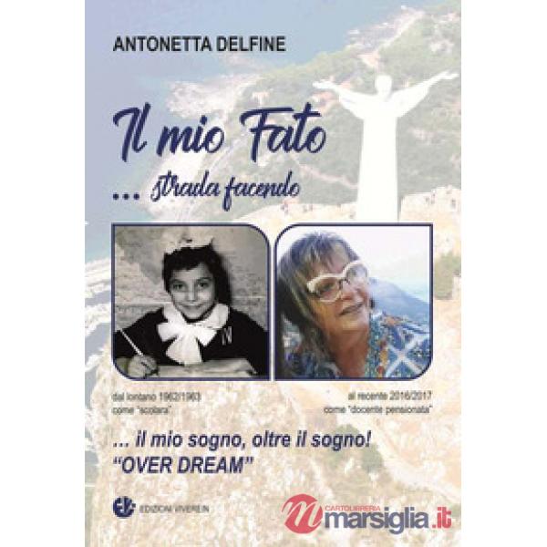 Mio fato... Strada facendo. Il mio sogno, oltre il sogno! «Over dream». Ediz. a colori (Il)
