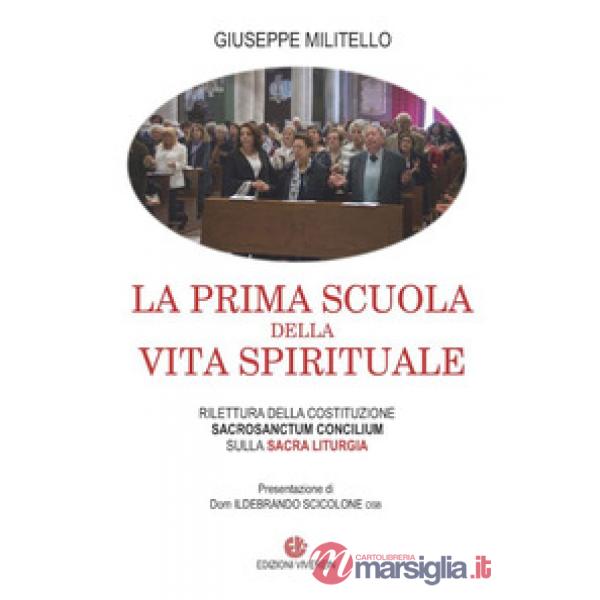 Prima scuola della vita spirituale. Rilettura della costituzione Sacrosanctum Conciulim sulla sacra liturgia (La)