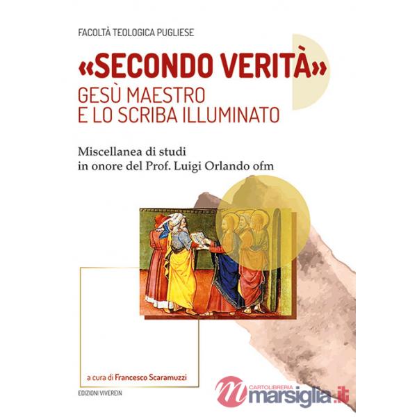 «Secondo verità». Gesù maestro e lo scriba illuminato. Miscellanea di studi in onore del prof. Luigi Orlando ofm
