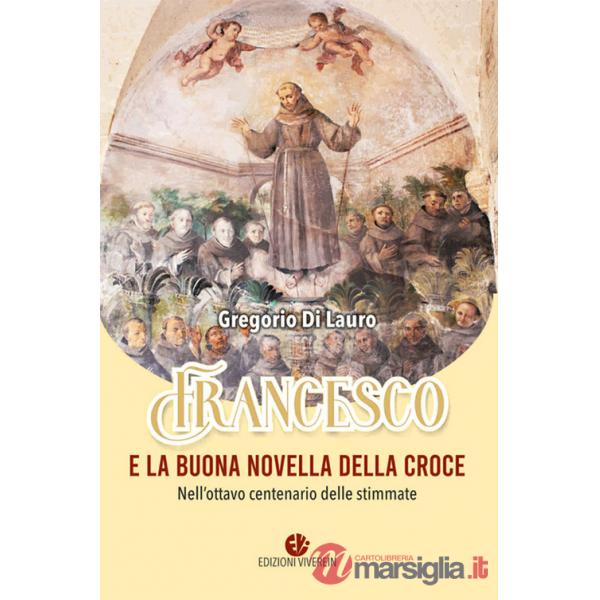 Francesco e la buona novella della croce. Nell'ottavo centenario delle stimmate. Ediz. illustrata