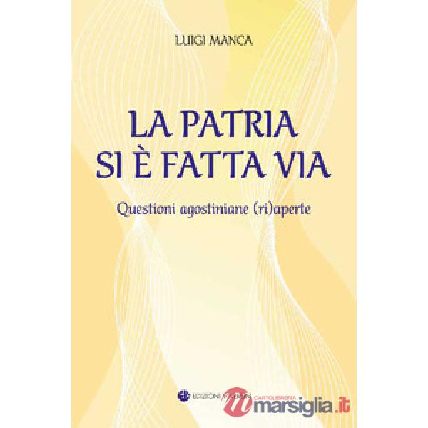 Patria si è fatta via. Questioni agostiniane (ri)aperte. Ediz. integrale (La)
