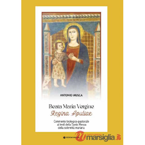 Beata Maria Vergine Regina Apuliae. Commento teologico-pastorale ai testi della Santa Messa della solennità mariana