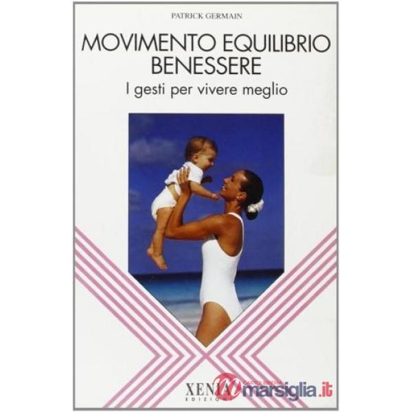 Movimento equilibrio benessere. I gesti per vivere meglio