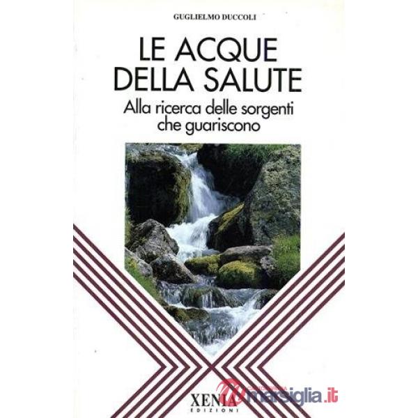 Acque della salute. Alla ricerca delle sorgenti che guariscono (Le)