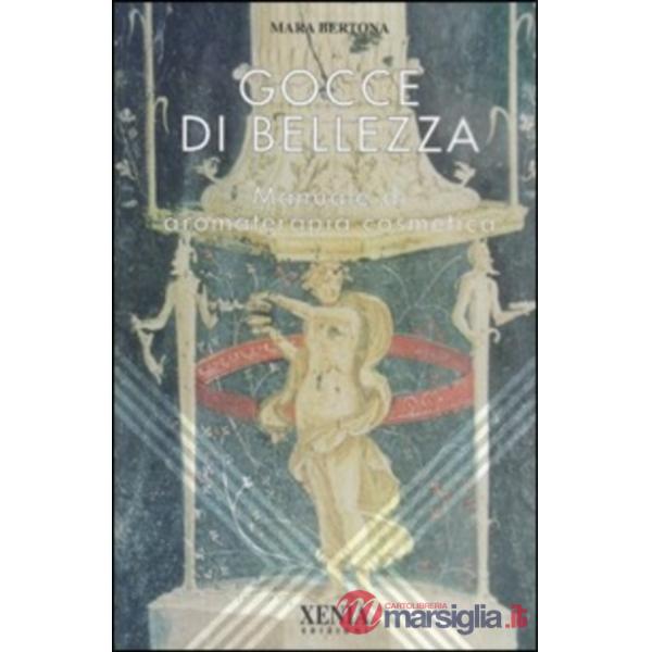 Gocce di bellezza. Manuale di aromaterapia cosmetica