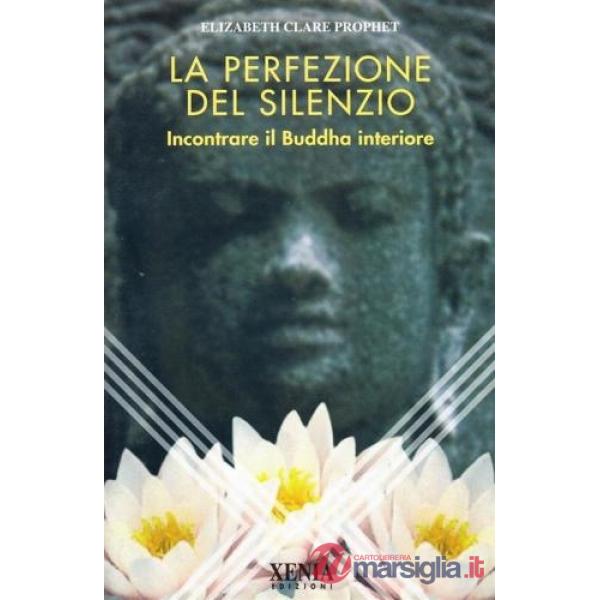 Perfezione del silenzio. Incontrare il Buddha interiore (La)