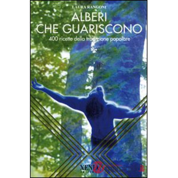 Alberi che guariscono. 400 ricette della tradizione popolare