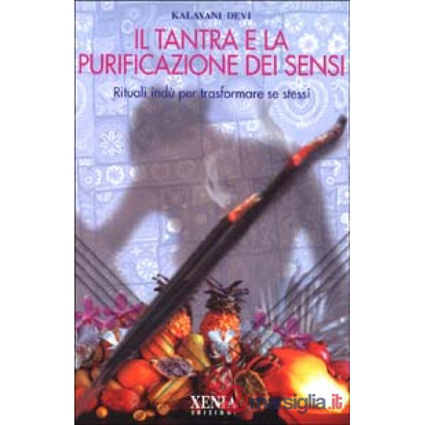 Tantra e la purificazione dei sensi. Rituali indù per trasformare se stessi (Il)