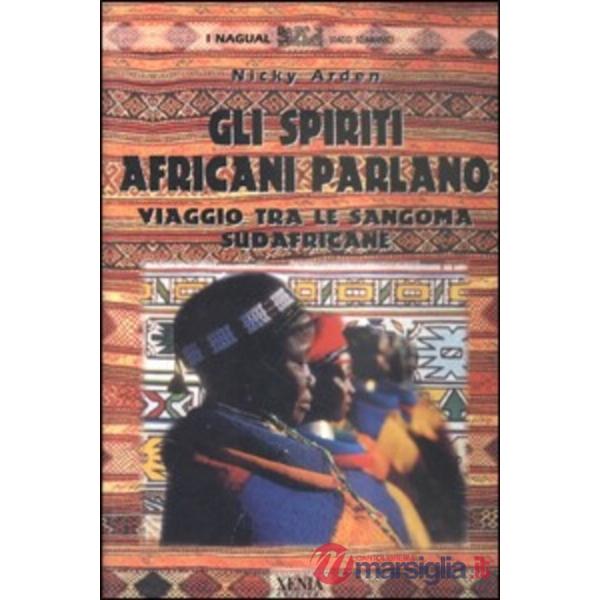 Spiriti africani parlano. Viaggio tra le sangoma sudafricane (Gli)