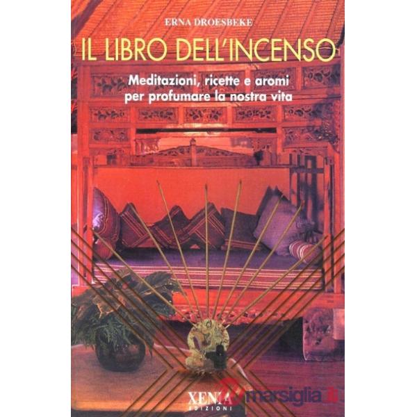 Libro dell'incenso. Meditazioni, ricette e aromi per profumare la nostra vita (Il)