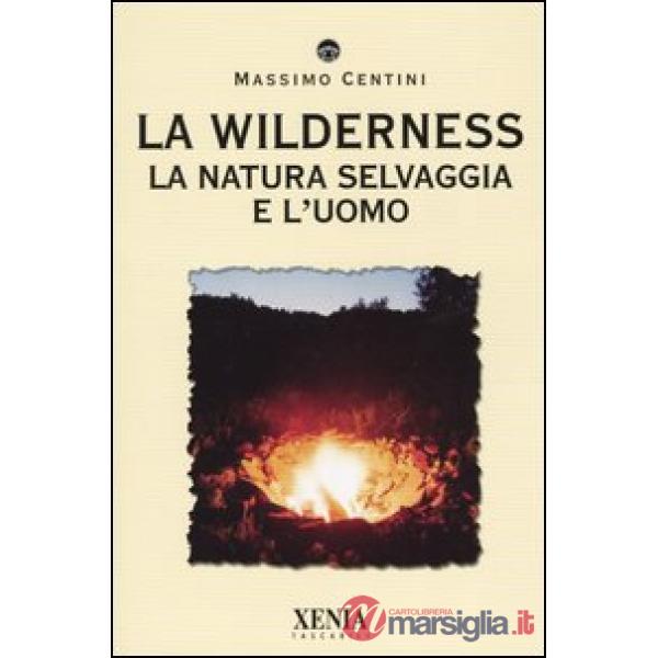 Wilderness. La natura selvaggia e l'uomo (La)