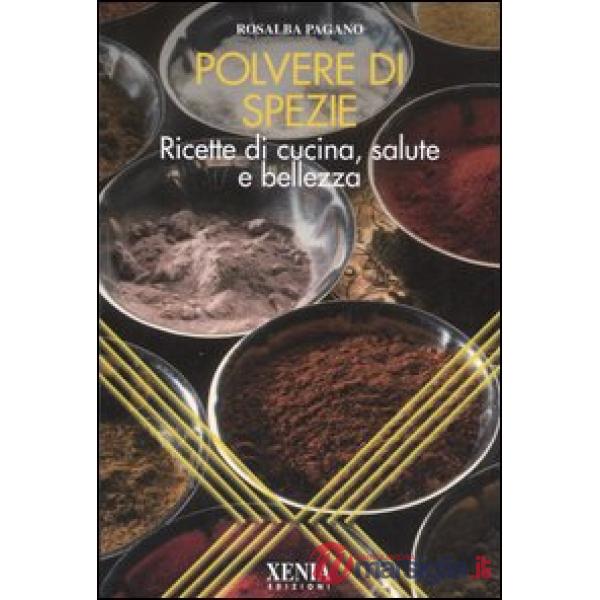 Polvere di spezie. Ricette di cucina, salute e bellezza