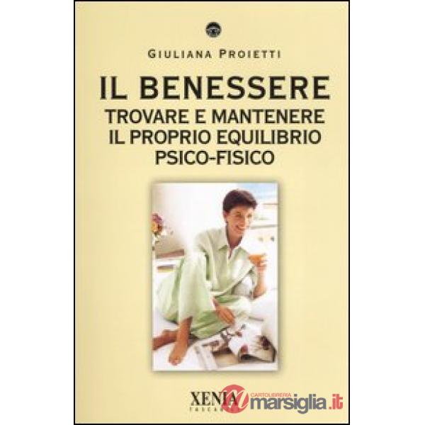 Benessere. Trovare e mantenere il proprio equilibrio psico-fisico (Il)