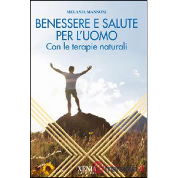 Benessere e salute per l'uomo. Con le terapie naturali
