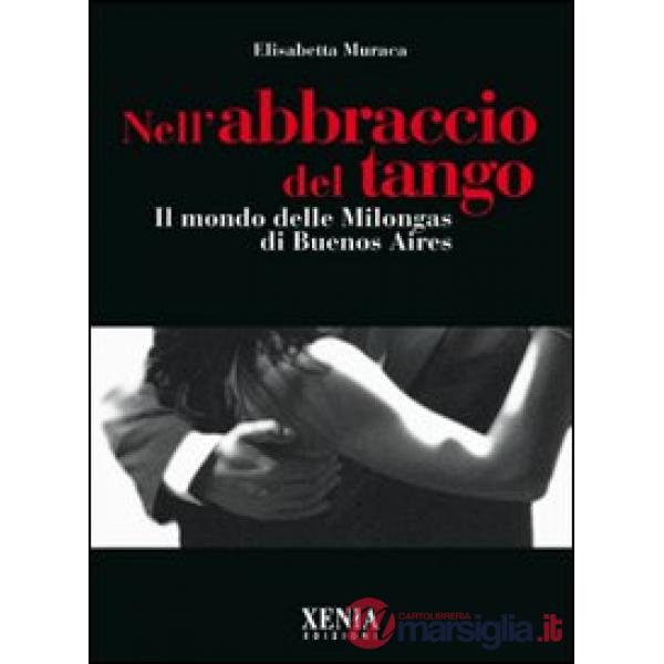 Nell'abbraccio del tango. Il mondo delle milongas di Buenos Aires