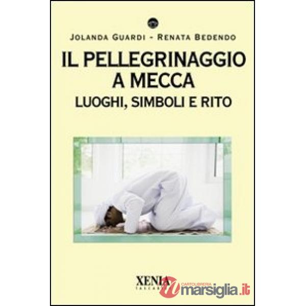 Pellegrinaggio a Mecca. Luoghi, simboli e rito (Il)