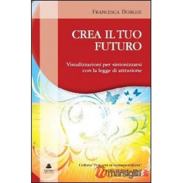 Crea il tuo futuro. Visualizzazioni per sintonizzarsi con la legge di attrazione