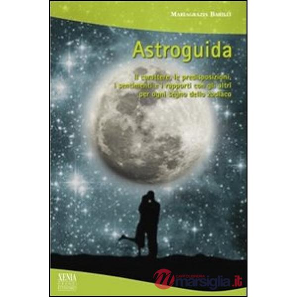 Astroguida. Il carattere, le predisposizioni, i sentimenti e i rapporti con gli 