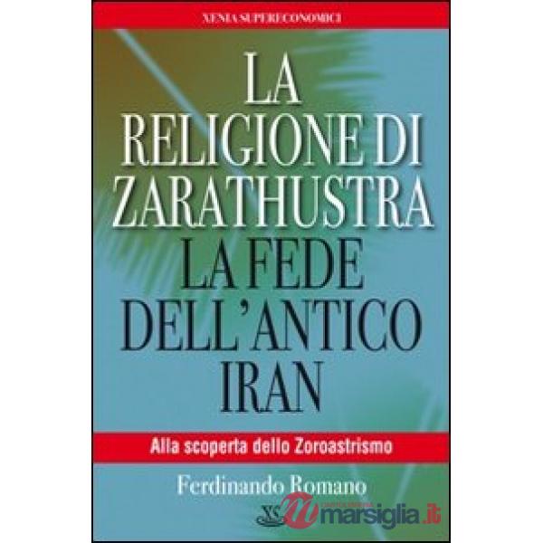 Religione di Zarathustra. La fede dell'antico Iran (La)