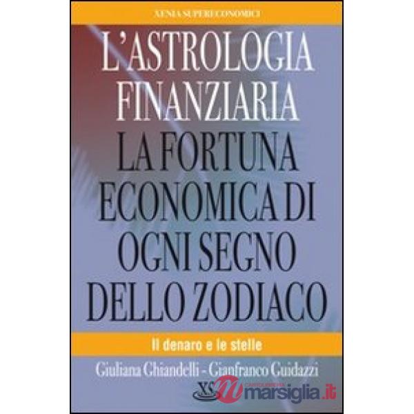 Astrologia finanziaria. La fortuna economica di ogni segno dello zodiaco. Il denaro e le stelle (L')