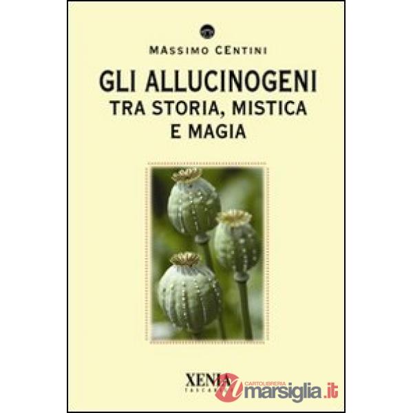 Allucinogeni. Tra storia, mistica e magia (Gli)
