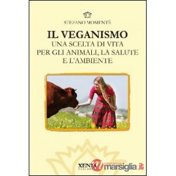 Veganismo. Una scelta di vita per gli animali, la salute e l'ambiente (Il)