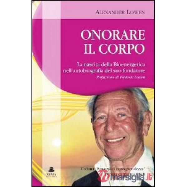 Onorare il corpo. La nascita della bioenergetica nell'autobiografia del suo fond
