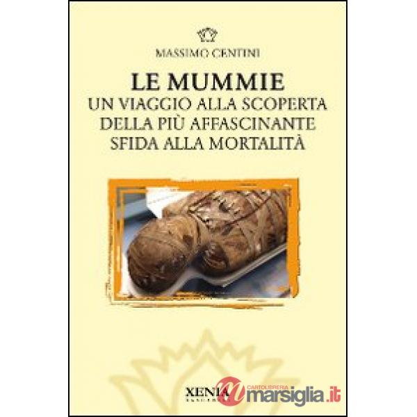 Mummie. Un viaggio alla scoperta della più affascinante sfida alla mortalità (Le)