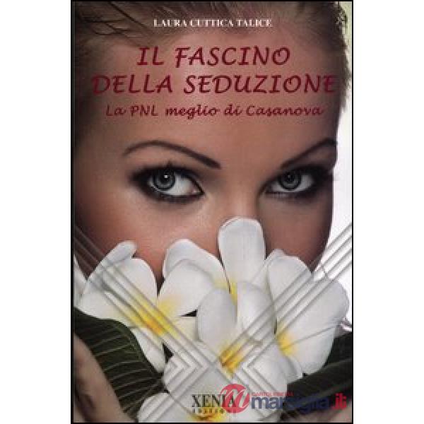 Fascino della seduzione. La PNL meglio di Casanova (Il)