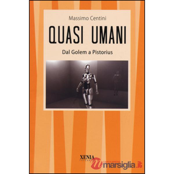 Quasi umani. Dal Golem a Pistorius. Viaggio tra storia e scienza, dall'automa al