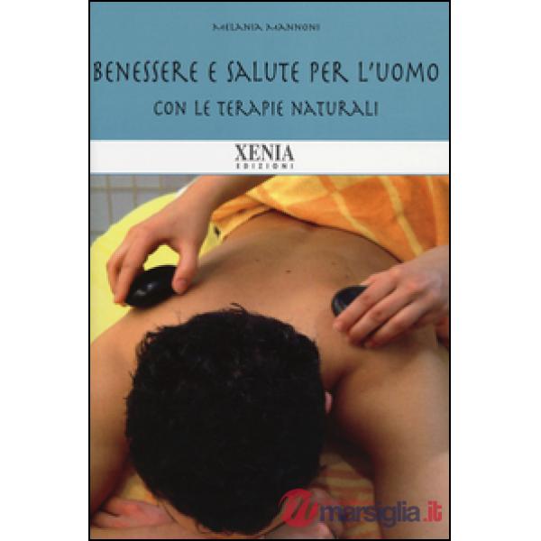 Benessere e salute per l'uomo. Con le terapie naturali