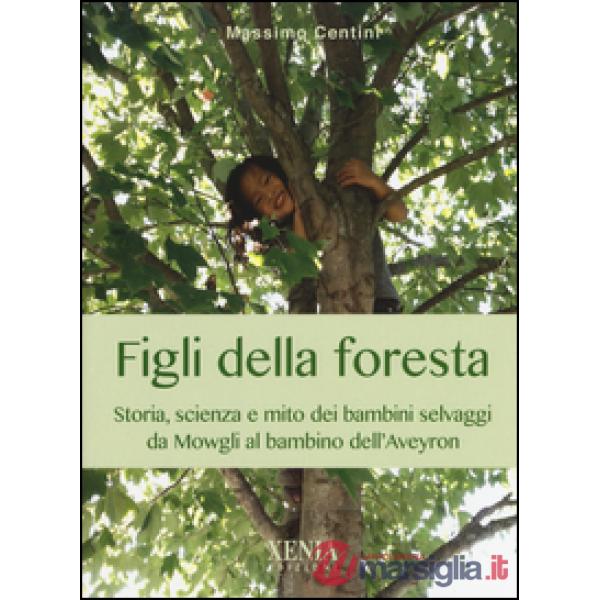 Figli della foresta. Storia, scienza e mito dei bambini selvaggi da Mowgli al bambino dell'Aveyron
