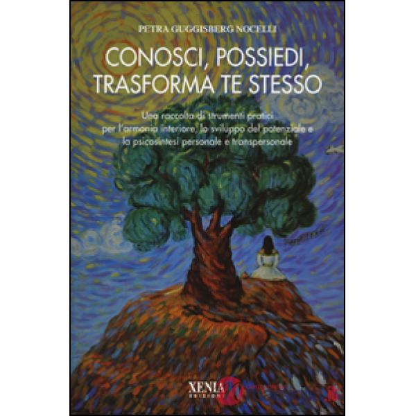 Conosci, possiedi, trasforma te stesso. Una raccolta di strumenti pratici per l'armonia interiore, lo sviluppo del potenziale e 