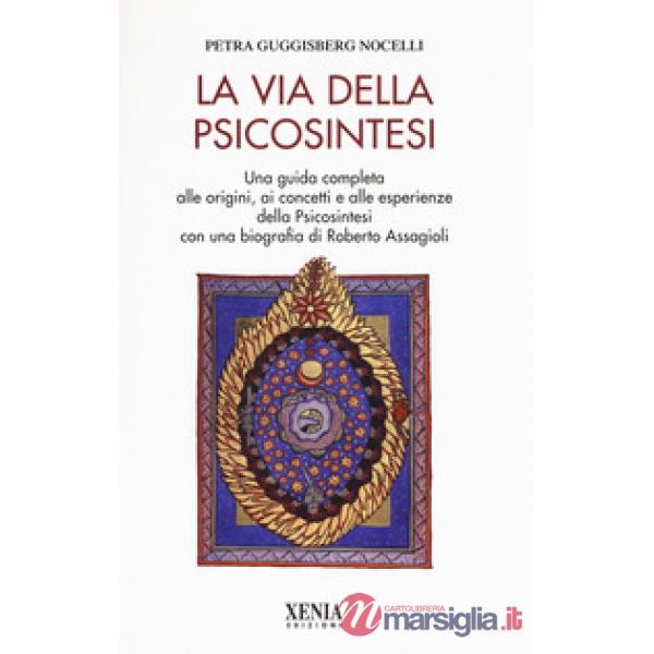 Via della psicosintesi. Una guida completa alle origini, ai concetti e alle espe